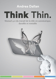 Think Thin. Manuel 4.0 du travail de la tôle en automatique, durable et rentable - Librerie.coop