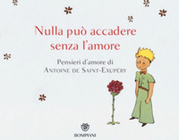 Nulla può accadere senza l'amore... Pensieri d'amore di Antoine de Saint-Exupéry - Librerie.coop Nulla può accadere senza l'amore... Pensieri d'amore di Antoine de Saint-Exupéry - Librerie.coop
