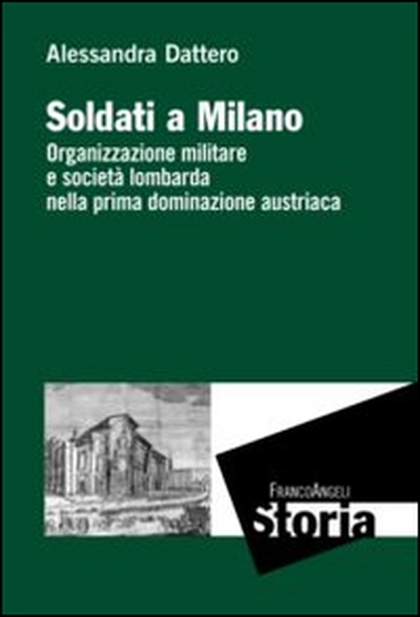 Soldati a Milano. Organizzazione mulitare e società lombarda nella prima dominazione austriaca - Librerie.coop Soldati a Milano. Organizzazione mulitare e società lombarda nella prima dominazione austriaca - Librerie.coop