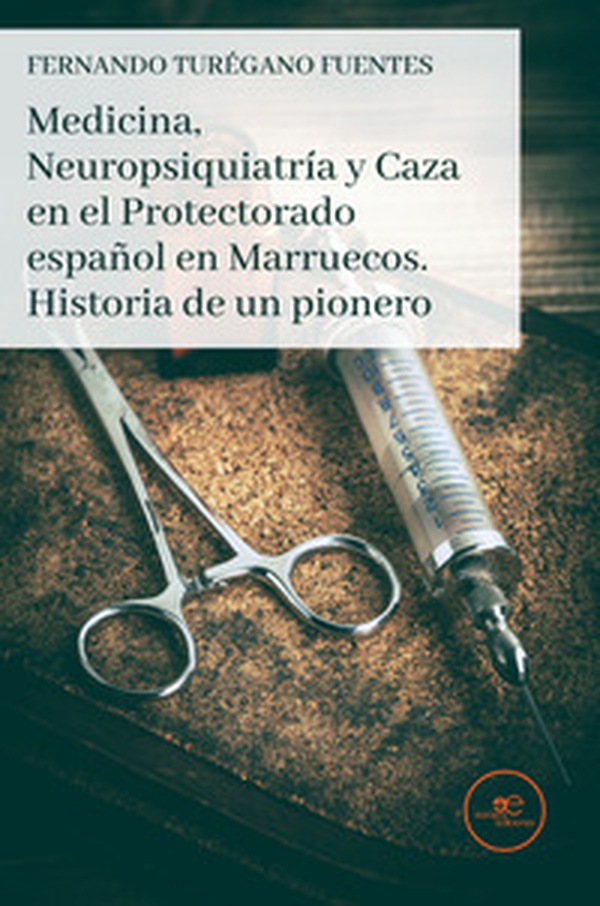 Medicina, neuropsiquiatría y caza en el Protectorado español en Marruecos. Historia de un pionero - Librerie.coop Medicina, neuropsiquiatría y caza en el Protectorado español en Marruecos. Historia de un pionero - Librerie.coop