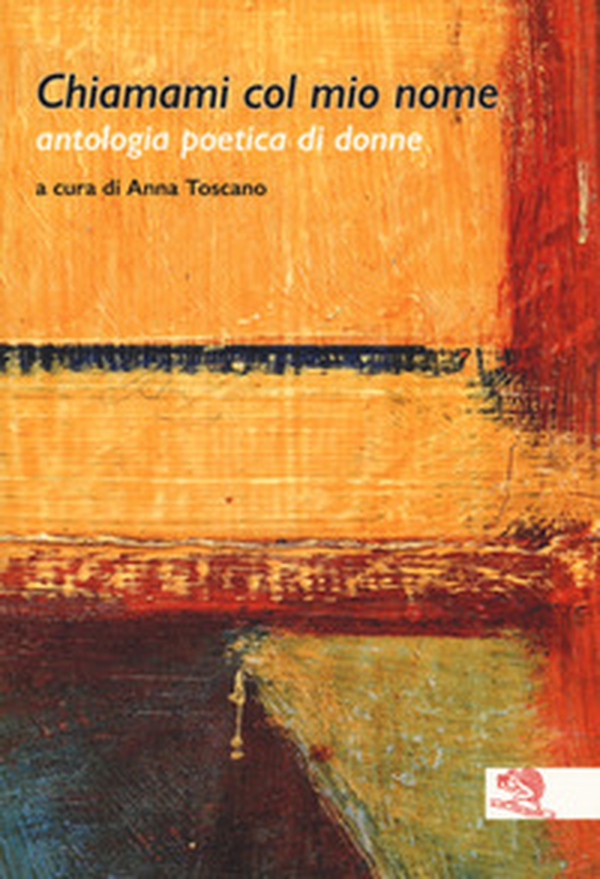 Chiamami col mio nome. Antologia poetica di donne - Librerie.coop Chiamami col mio nome. Antologia poetica di donne - Librerie.coop