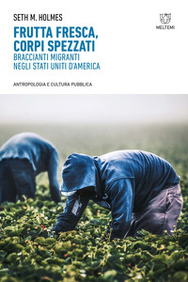 Frutta fresca, corpi spezzati. Braccianti migranti negli Stati Uniti d'America - Librerie.coop Frutta fresca, corpi spezzati. Braccianti migranti negli Stati Uniti d'America - Librerie.coop