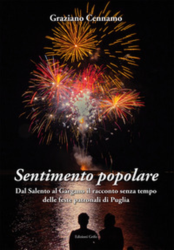 Sentimento popolare. Dal Salento al Gargano il racconto senza tempo delle feste patronali di Puglia - Librerie.coop Sentimento popolare. Dal Salento al Gargano il racconto senza tempo delle feste patronali di Puglia - Librerie.coop