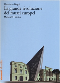 La grande rivoluzione dei musei europei. Museum Proms - Librerie.coop