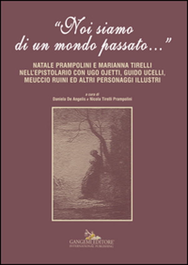 «Noi siamo di un mondo passato...». Natale Prampolini e Marianna Tirelli nell'epistolario con Ugo Ojetti, Guido Ucelli, Meuccio Ruini ed altri personaggi illustri - Librerie.coop «Noi siamo di un mondo passato...». Natale Prampolini e Marianna Tirelli nell'epistolario con Ugo Ojetti, Guido Ucelli, Meuccio Ruini ed altri personaggi illustri - Librerie.coop