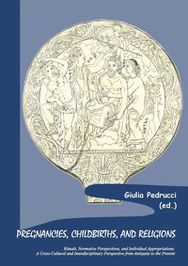 Pregnancies, childbirths, and religions. Rituals, normative perspectives, and individual appropriations. A cross-cultural and interdisciplinary perspective from antiquity to the present - Librerie.coop Pregnancies, childbirths, and religions. Rituals, normative perspectives, and individual appropriations. A cross-cultural and interdisciplinary perspective from antiquity to the present - Librerie.coop