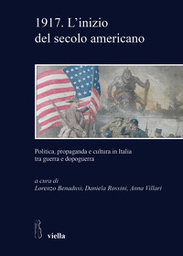 1917. L'inizio del secolo americano. Politica, propaganda e cultura in Italia tra guerra e dopoguerra - Librerie.coop 1917. L'inizio del secolo americano. Politica, propaganda e cultura in Italia tra guerra e dopoguerra - Librerie.coop