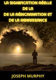 La signification réelle de la de la réincarnation et de la renaissance - Librerie.coop