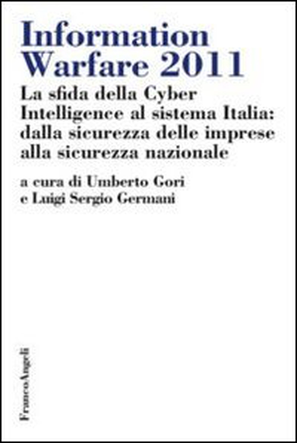 Information warfare 2011. La sfida della Cyber Intelligence al sistema Italia: dalla sicurezza delle imprese alla sicurezza nazionale - Librerie.coop Information warfare 2011. La sfida della Cyber Intelligence al sistema Italia: dalla sicurezza delle imprese alla sicurezza nazionale - Librerie.coop