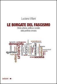 Le borgate del fascismo. Storia urbana, politica e sociale della periferia romana - Librerie.coop