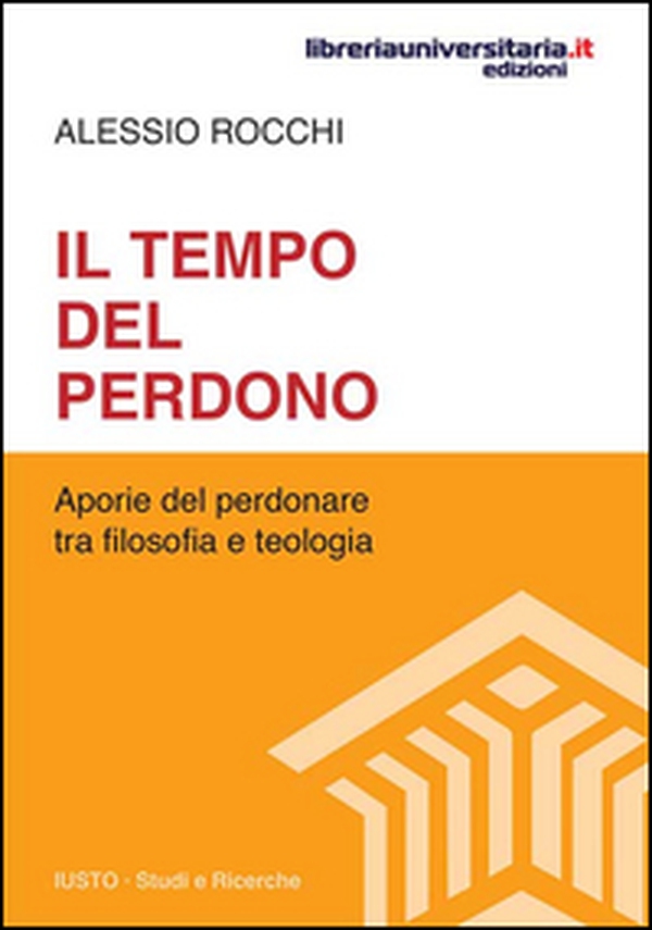 Il tempo del perdono. Aporie del perdonare tra filosofia e teologia - Librerie.coop Il tempo del perdono. Aporie del perdonare tra filosofia e teologia - Librerie.coop