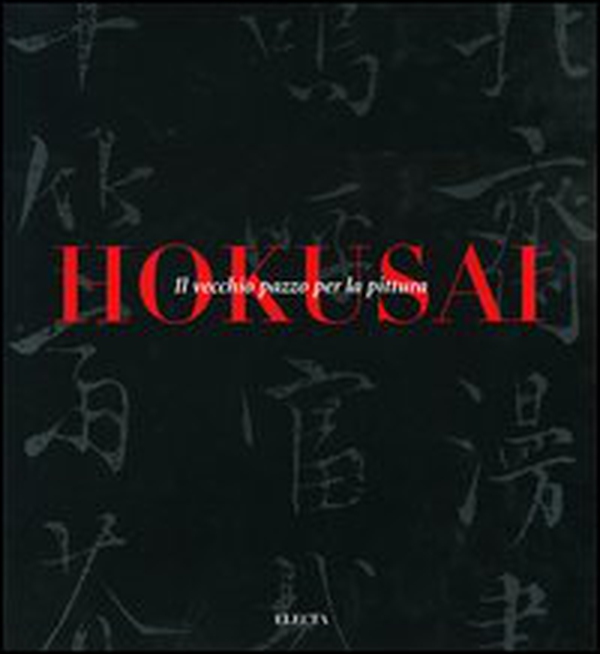 Hokusai. Il vecchio pazzo per la pittura. Catalogo della mostra (Milano, 6 ottobre-9 gennaio 2000) - Librerie.coop Hokusai. Il vecchio pazzo per la pittura. Catalogo della mostra (Milano, 6 ottobre-9 gennaio 2000) - Librerie.coop