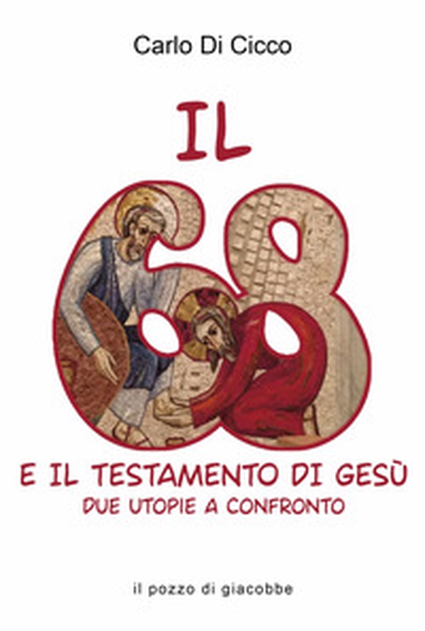 Il 68 e il testamento di Gesù. Due utopie a confronto - Librerie.coop Il 68 e il testamento di Gesù. Due utopie a confronto - Librerie.coop