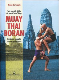 Muay Thai Boran. L'arte marziale dei re. Tecniche segrete. Ediz. italiana e inglese - Librerie.coop