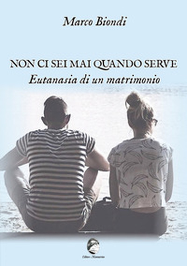 Non ci sei mai quando serve. Eutanasia di un matrimonio - Librerie.coop Non ci sei mai quando serve. Eutanasia di un matrimonio - Librerie.coop