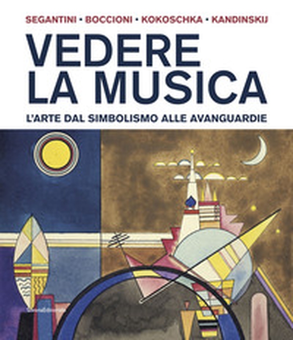 Vedere la musica. L'arte dal Simbolismo alle avanguardie. Segantini, Boccioni, Kokoschka, Kandinskij - Librerie.coop Vedere la musica. L'arte dal Simbolismo alle avanguardie. Segantini, Boccioni, Kokoschka, Kandinskij - Librerie.coop