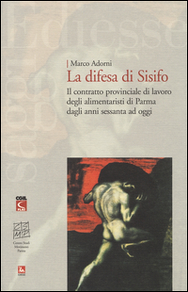 La difesa di Sisifo. Il contratto provinciale di lavoro degli alimentaristi di Parma dagli anni Sessanta ad oggi - Librerie.coop La difesa di Sisifo. Il contratto provinciale di lavoro degli alimentaristi di Parma dagli anni Sessanta ad oggi - Librerie.coop
