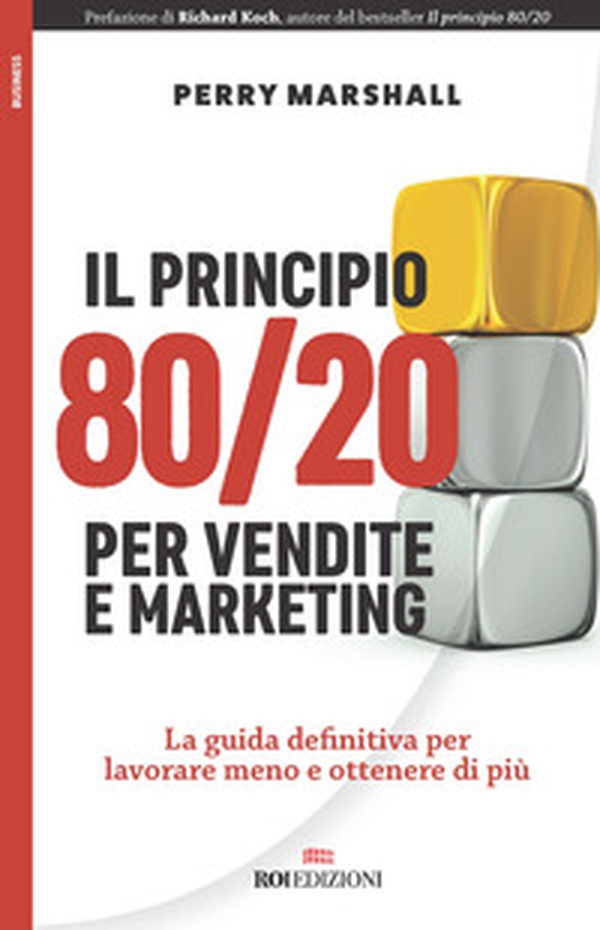 Il principio 80/20 per vendite e marketing. La guida definitiva per lavorare meno e ottenere di più - Librerie.coop Il principio 80/20 per vendite e marketing. La guida definitiva per lavorare meno e ottenere di più - Librerie.coop