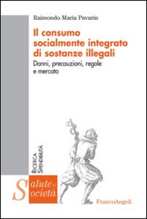Il consumo socialmente integrato di sostanze illegali. Danni, precauzioni, regole e mercato - Librerie.coop Il consumo socialmente integrato di sostanze illegali. Danni, precauzioni, regole e mercato - Librerie.coop