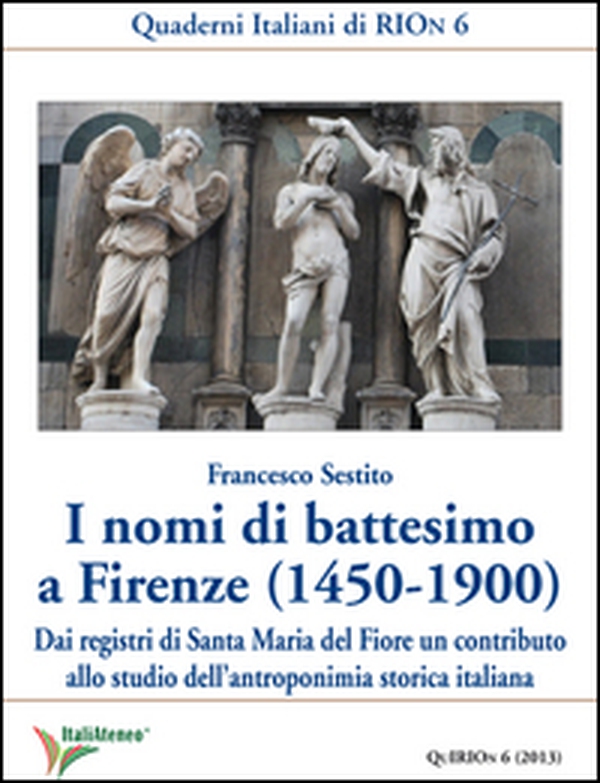 I nomi di battesimo a Firenze (1450-1900). Dai registri di Santa Maria del Fiore un contributo allo studio dell'antroponimia storica italiana - Librerie.coop I nomi di battesimo a Firenze (1450-1900). Dai registri di Santa Maria del Fiore un contributo allo studio dell'antroponimia storica italiana - Librerie.coop