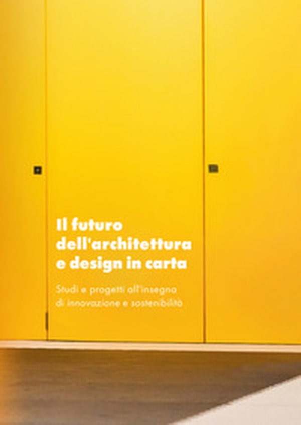 Il futuro dell'architettura e design in carta. Studi e progetti all'insegna di innovazione e sostenibilità - Librerie.coop Il futuro dell'architettura e design in carta. Studi e progetti all'insegna di innovazione e sostenibilità - Librerie.coop