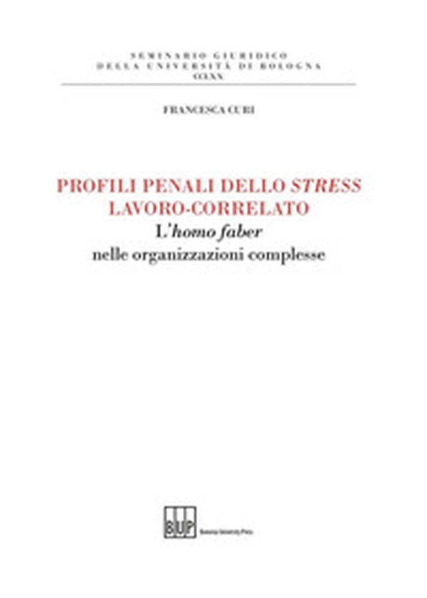 Profili penali dello stress lavoro-correlato. L'homo faber nelle organizzazioni complesse - Librerie.coop Profili penali dello stress lavoro-correlato. L'homo faber nelle organizzazioni complesse - Librerie.coop