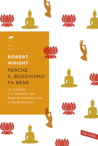 Perché il buddhismo fa bene. La scienza e la filosofia alla base di meditazione e illuminazione - Librerie.coop