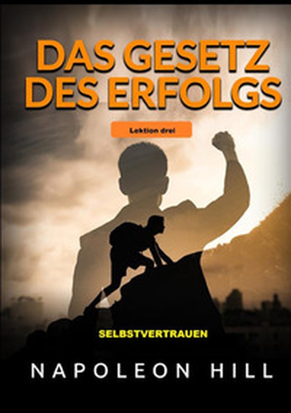 Das Gesetz des Erfolgs. Lektion dre. Selbstvertrauen - Librerie.coop Das Gesetz des Erfolgs. Lektion dre. Selbstvertrauen - Librerie.coop