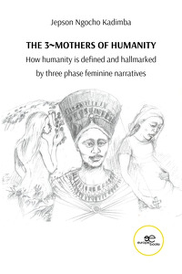 The 3 mothers of humanity. How humanity is defined and hallmarked by three phase feminine narratives - Librerie.coop The 3 mothers of humanity. How humanity is defined and hallmarked by three phase feminine narratives - Librerie.coop