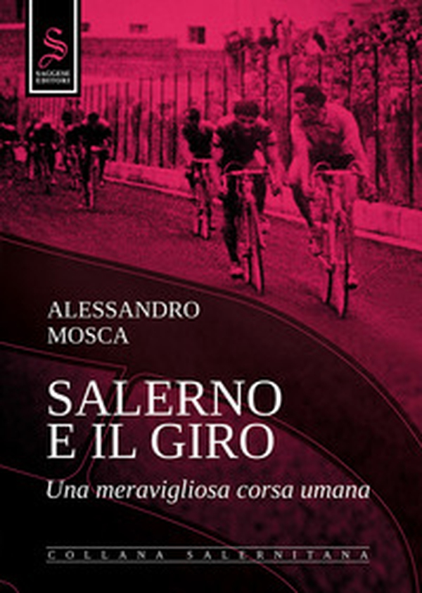 Salerno e il giro. Una meravigliosa corsa umana - Librerie.coop Salerno e il giro. Una meravigliosa corsa umana - Librerie.coop
