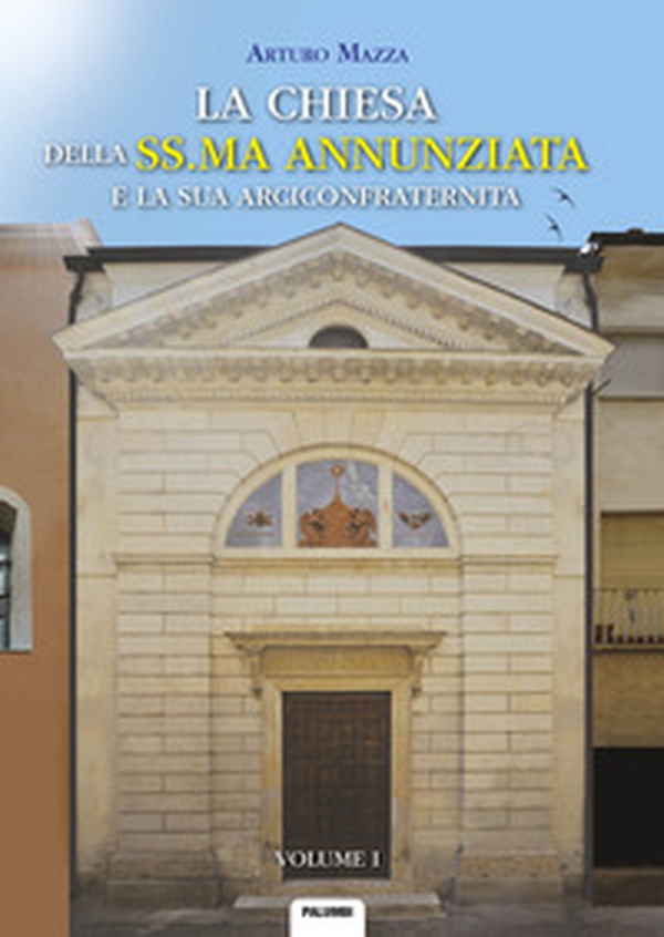 La Chiesa della SS.ma Annunziata e la sua Arciconfraternita - Librerie.coop La Chiesa della SS.ma Annunziata e la sua Arciconfraternita - Librerie.coop