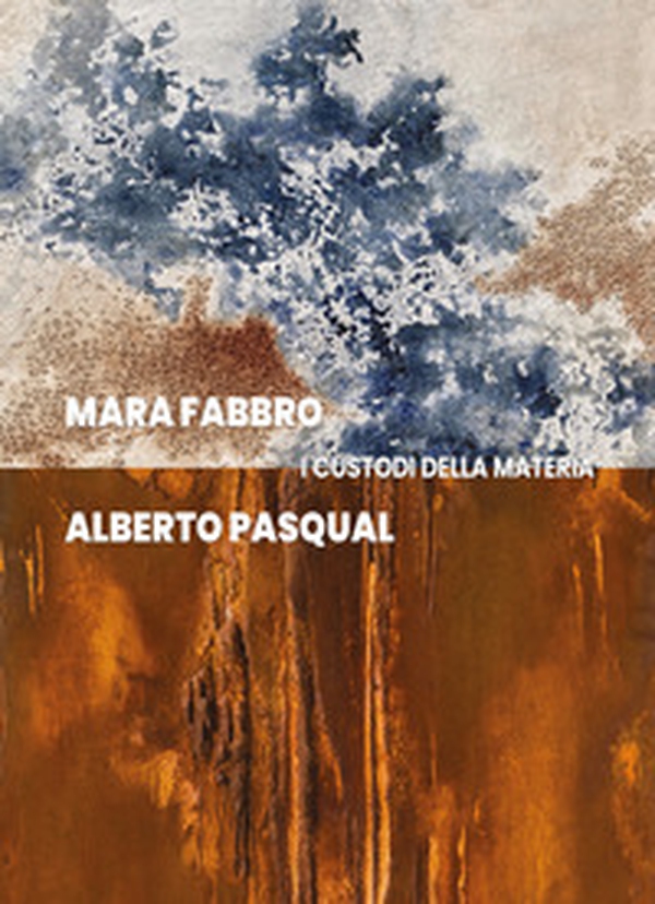 Mara Fabbro e Alberto Pasqual. I custodi della materia - Librerie.coop Mara Fabbro e Alberto Pasqual. I custodi della materia - Librerie.coop