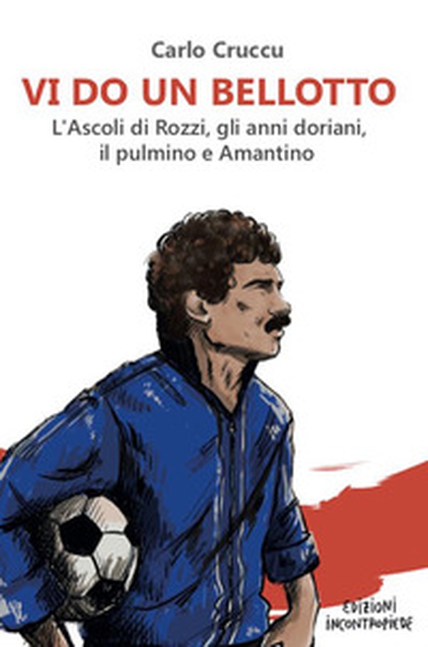 Vi do un Bellotto. L'Ascoli di Rozzi, gli anni doriani, il pulmino e Amantino - Librerie.coop Vi do un Bellotto. L'Ascoli di Rozzi, gli anni doriani, il pulmino e Amantino - Librerie.coop