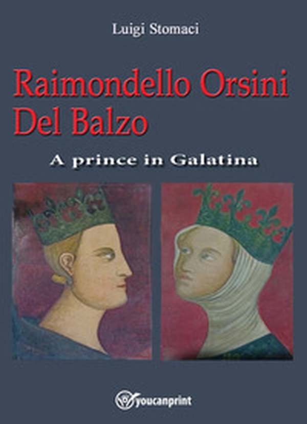 Raimondello Orsini Del Balzo. A prince in Galatina - Librerie.coop Raimondello Orsini Del Balzo. A prince in Galatina - Librerie.coop