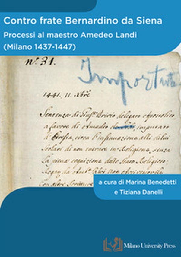 Contro frate Bernardino da Siena. Processi al maestro Amedeo Landi (Milano 1437-1447) - Librerie.coop Contro frate Bernardino da Siena. Processi al maestro Amedeo Landi (Milano 1437-1447) - Librerie.coop