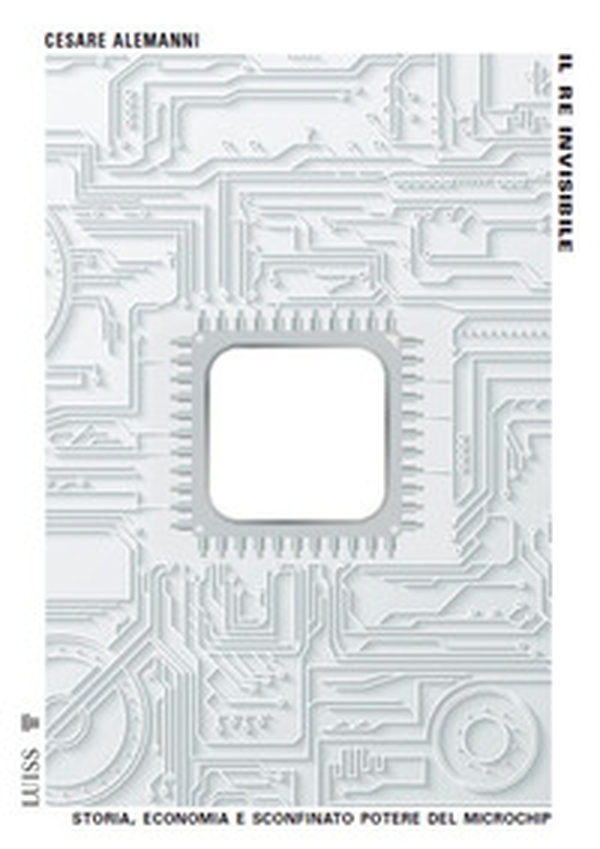 Il re invisibile. Storia, economia e sconfinato potere del microchip - Librerie.coop Il re invisibile. Storia, economia e sconfinato potere del microchip - Librerie.coop