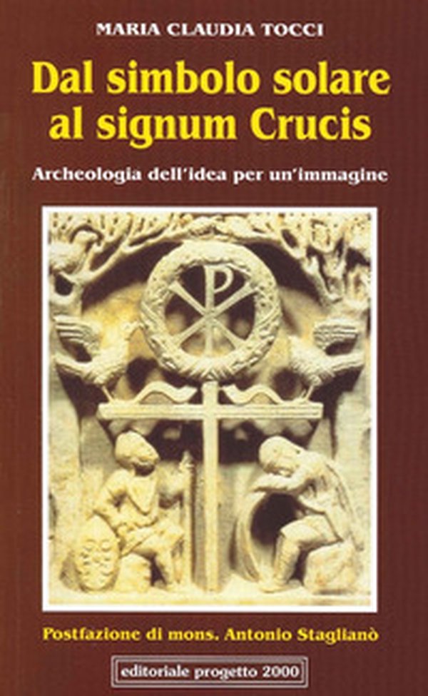 Dal simbolo solare al signum crucis. Archeologia dell'idea per un'immagine - Librerie.coop Dal simbolo solare al signum crucis. Archeologia dell'idea per un'immagine - Librerie.coop