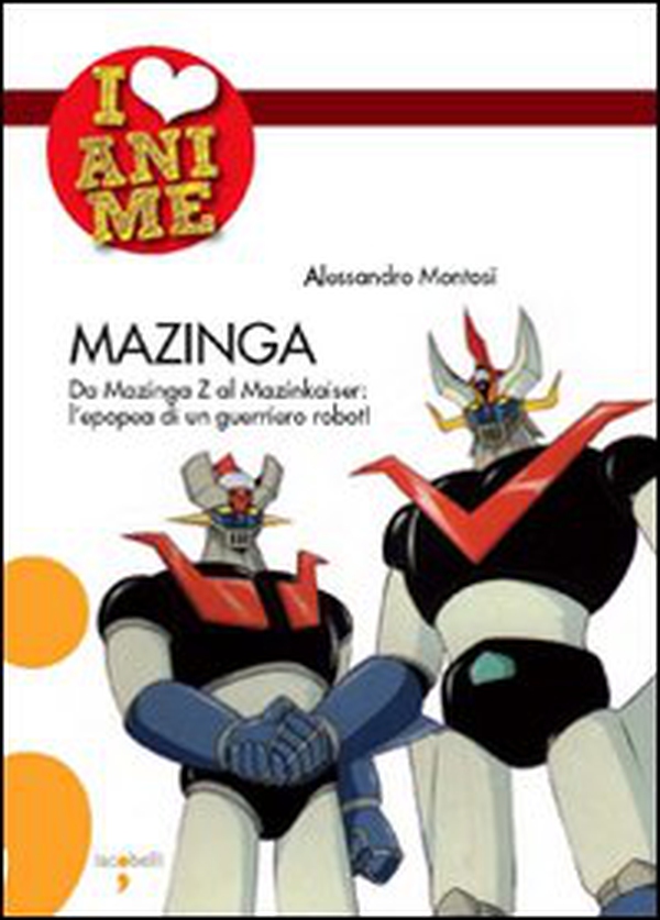 Mazinga. Da Mazinga Z al Mazinkaiser: l'epoea di un guerriero robot! - Librerie.coop Mazinga. Da Mazinga Z al Mazinkaiser: l'epoea di un guerriero robot! - Librerie.coop