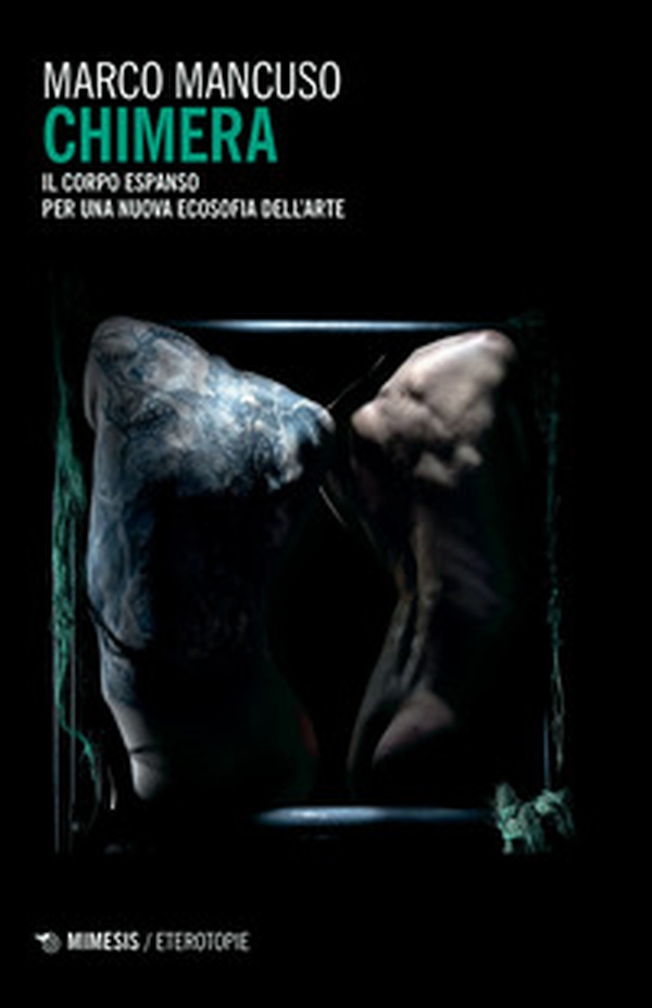 Chimera. Il corpo espanso per una nuova ecosofia dell'arte - Librerie.coop Chimera. Il corpo espanso per una nuova ecosofia dell'arte - Librerie.coop