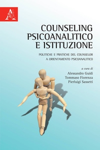 Counseling psicoanalitico e istituzione. Politiche e pratiche del counselor a orientamento psicoanalitico - Librerie.coop