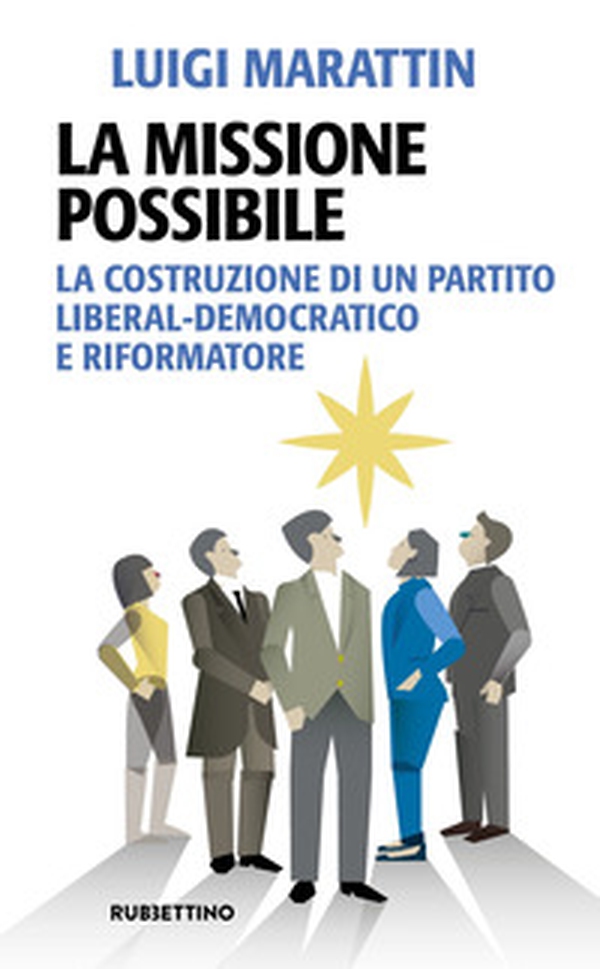 La missione possibile. La costruzione di un partito liberal-democratico e riformatore - Librerie.coop La missione possibile. La costruzione di un partito liberal-democratico e riformatore - Librerie.coop