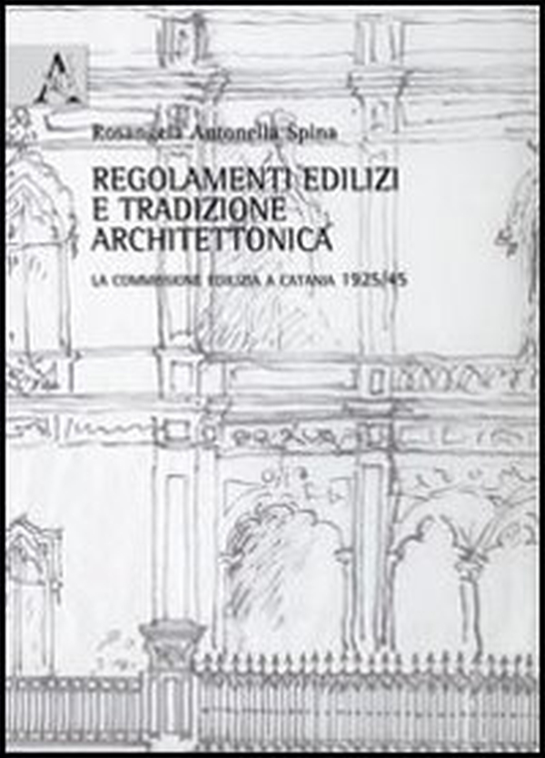 Regolamenti edilizi e tradizione architettonica. La commissione edilizia a Catania 1925/45 - Librerie.coop Regolamenti edilizi e tradizione architettonica. La commissione edilizia a Catania 1925/45 - Librerie.coop