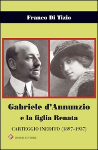 Gabriele d'Annunzio e la figlia Renata. Carteggio inedito (1897-1937) - Librerie.coop