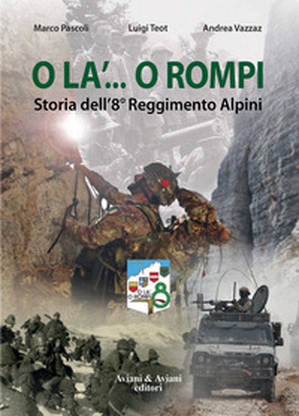 O la'... o rompi. Storia dell'8° Reggimento Alpini - Librerie.coop O la'... o rompi. Storia dell'8° Reggimento Alpini - Librerie.coop