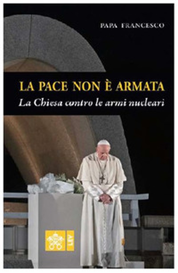La pace non è armata. La Chiesa contro le armi nucleari - Librerie.coop La pace non è armata. La Chiesa contro le armi nucleari - Librerie.coop