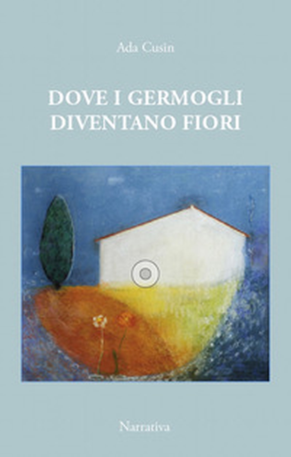 Dove i germogli diventano fiori. Il maestro Enrico raccontato dall'alunna Ada - Librerie.coop Dove i germogli diventano fiori. Il maestro Enrico raccontato dall'alunna Ada - Librerie.coop