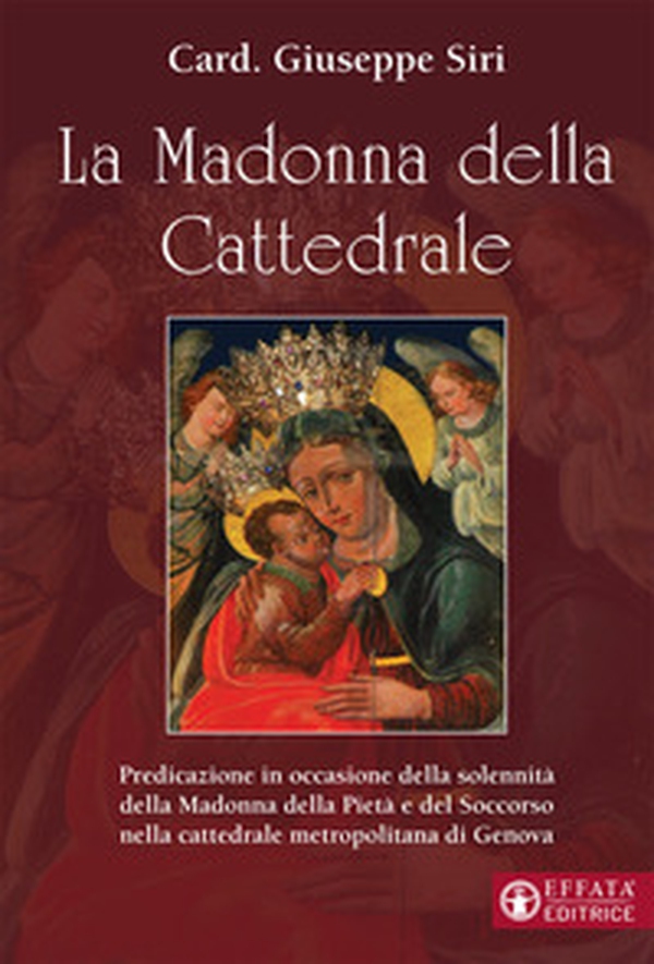 La Madonna della Cattedrale. Predicazione in occasione della solennità della Madonna della Pietà e del Soccorso nella cattedrale metropolitana di Genova - Librerie.coop La Madonna della Cattedrale. Predicazione in occasione della solennità della Madonna della Pietà e del Soccorso nella cattedrale metropolitana di Genova - Librerie.coop
