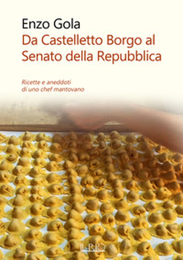 Da Castelletto Borgo al Senato della Repubblica. Ricette e aneddoti di uno chef mantovano - Librerie.coop Da Castelletto Borgo al Senato della Repubblica. Ricette e aneddoti di uno chef mantovano - Librerie.coop