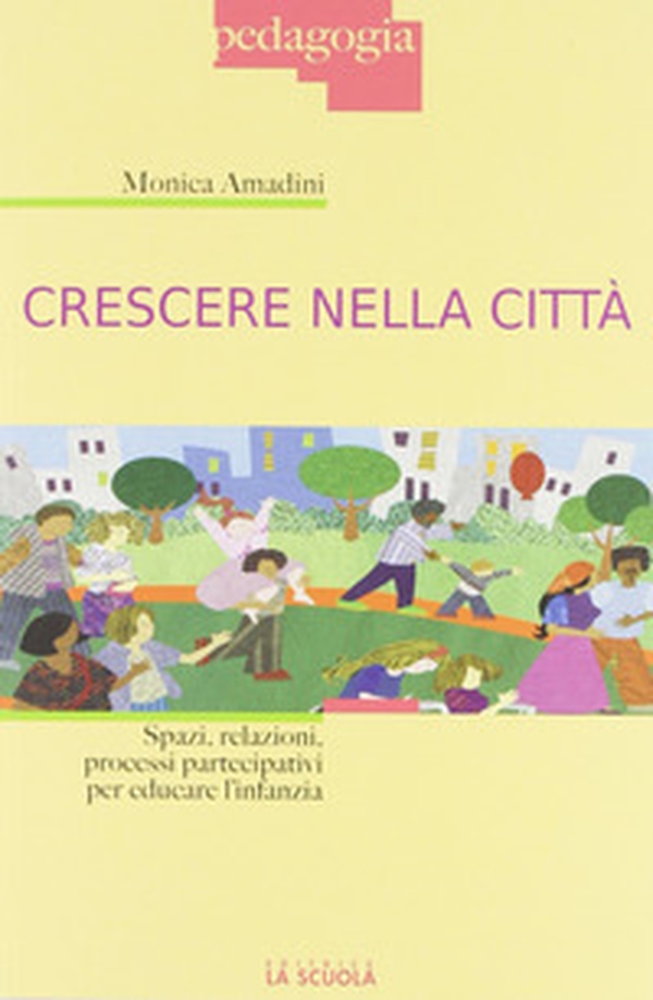 Crescere nella città. Spazi, relazioni, processi partecipativi per educare l'infanzia - Librerie.coop Crescere nella città. Spazi, relazioni, processi partecipativi per educare l'infanzia - Librerie.coop