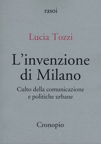 L'invenzione di Milano. Culto della comunicazione e politiche urbane - Librerie.coop
